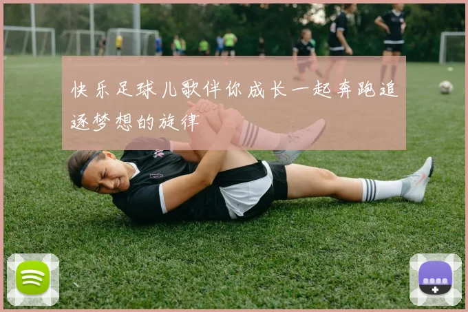 快乐足球儿歌伴你成长一起奔跑追逐梦想的旋律