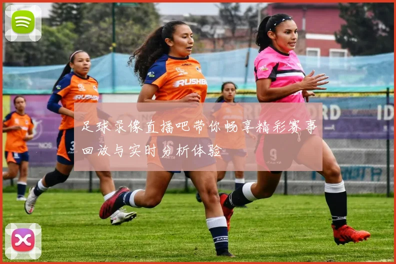 足球录像直播吧带你畅享精彩赛事回放与实时分析体验
