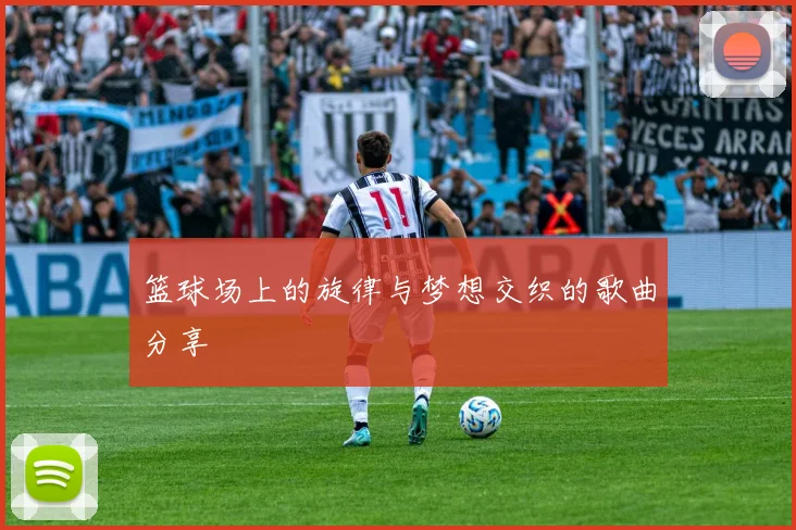 篮球场上的旋律与梦想交织的歌曲分享