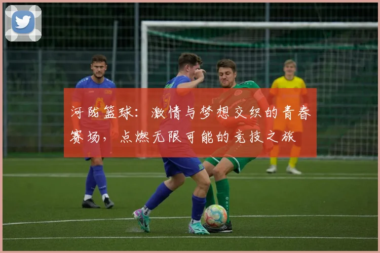 河陇篮球：激情与梦想交织的青春赛场，点燃无限可能的竞技之旅